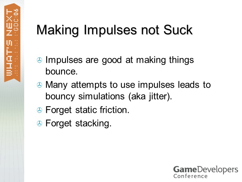 Making Impulses not Suck Impulses are good at making things bounce. Many attempts to